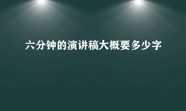 六分钟的演讲稿大概要多少字