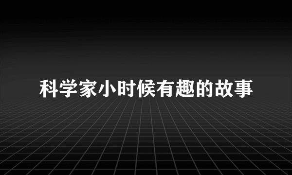 科学家小时候有趣的故事