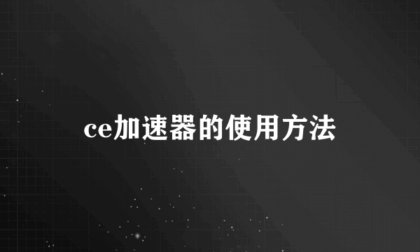 ce加速器的使用方法