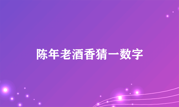 陈年老酒香猜一数字