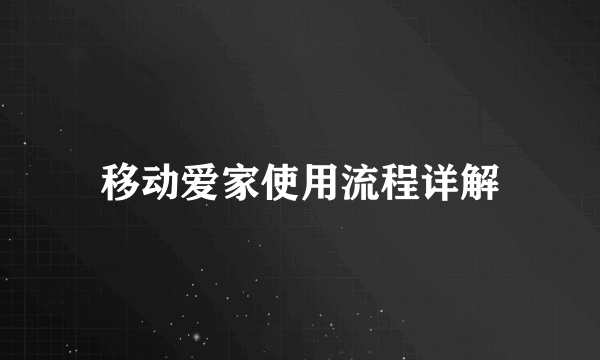 移动爱家使用流程详解