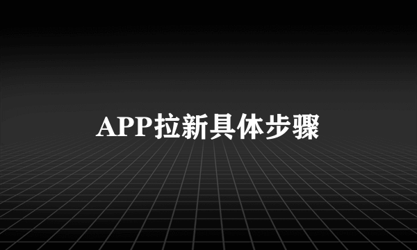 APP拉新具体步骤