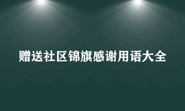 赠送社区锦旗感谢用语大全