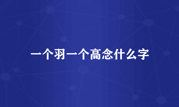 一个羽一个高念什么字