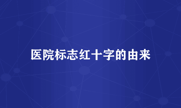 医院标志红十字的由来