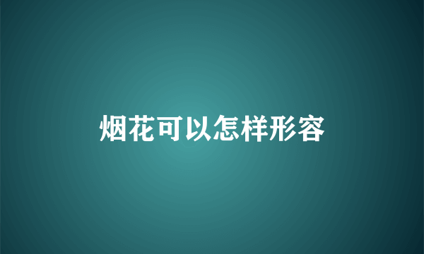 烟花可以怎样形容