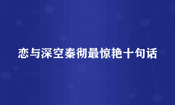 恋与深空秦彻最惊艳十句话