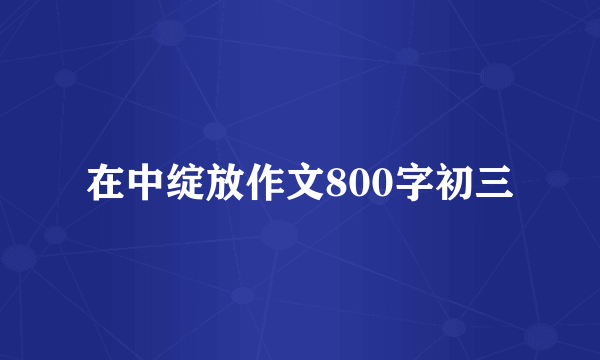 在中绽放作文800字初三