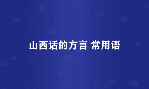 山西话的方言 常用语