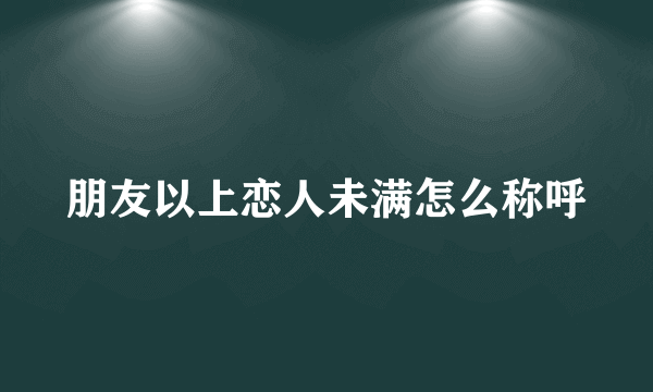 朋友以上恋人未满怎么称呼