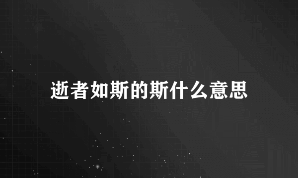 逝者如斯的斯什么意思