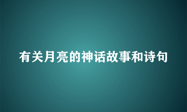有关月亮的神话故事和诗句