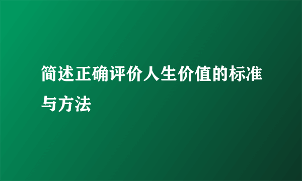 简述正确评价人生价值的标准与方法