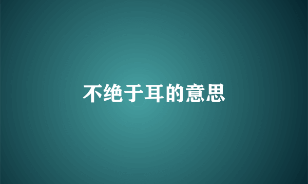 不绝于耳的意思