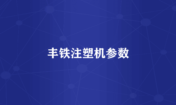 丰铁注塑机参数