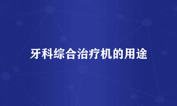 牙科综合治疗机的用途