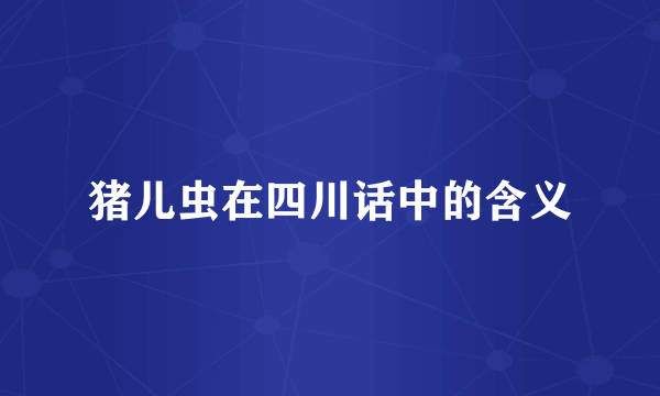 猪儿虫在四川话中的含义