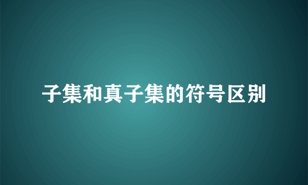 子集和真子集的符号区别