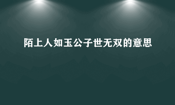 陌上人如玉公子世无双的意思