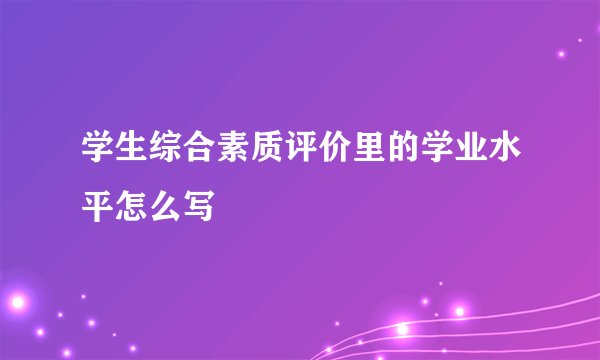 学生综合素质评价里的学业水平怎么写