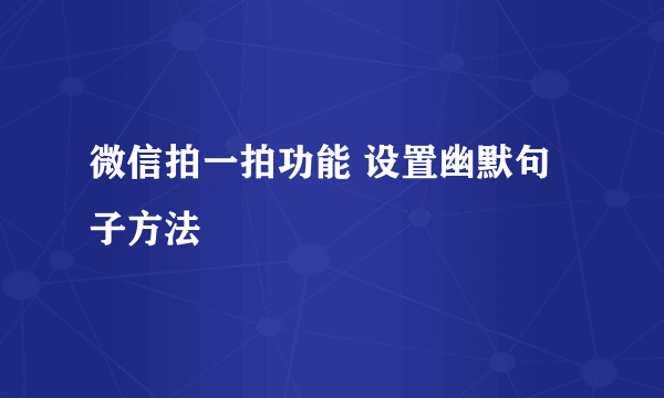 微信拍一拍功能 设置幽默句子方法