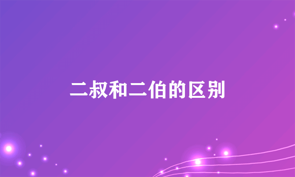 二叔和二伯的区别