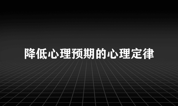 降低心理预期的心理定律