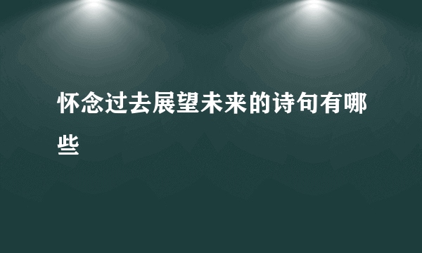 怀念过去展望未来的诗句有哪些