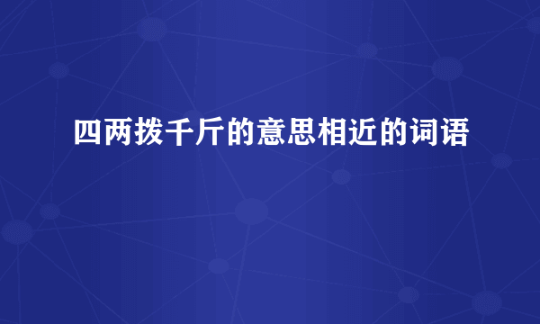 四两拨千斤的意思相近的词语