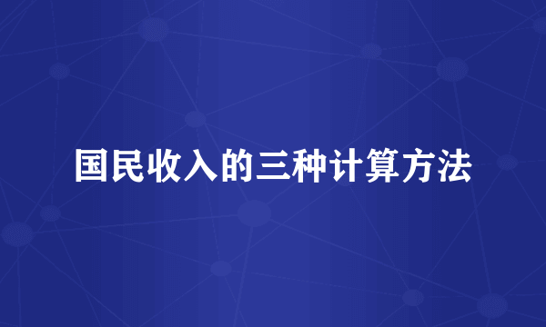国民收入的三种计算方法
