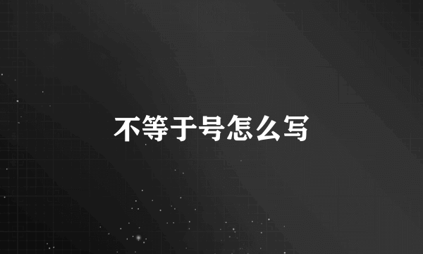 不等于号怎么写