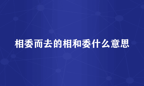 相委而去的相和委什么意思