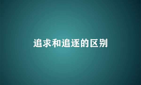 追求和追逐的区别