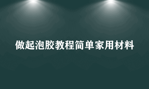 做起泡胶教程简单家用材料