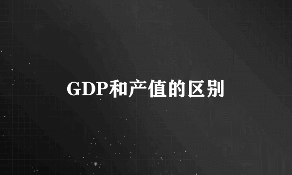 GDP和产值的区别