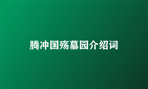 腾冲国殇墓园介绍词