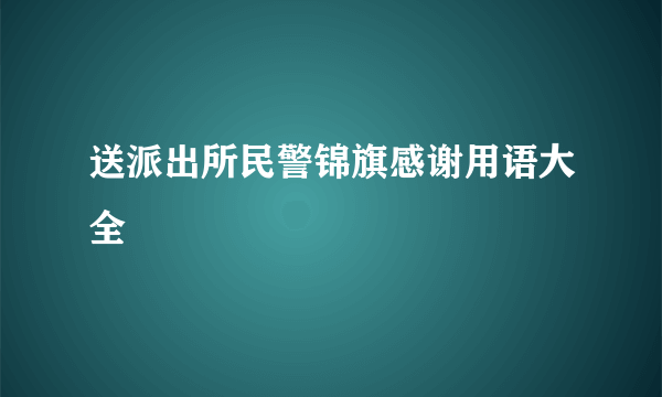 送派出所民警锦旗感谢用语大全