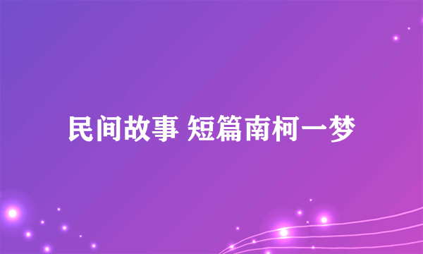 民间故事 短篇南柯一梦