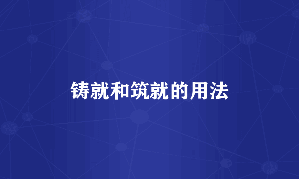 铸就和筑就的用法
