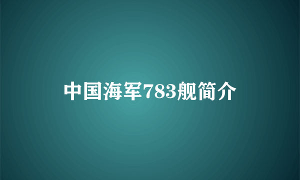 中国海军783舰简介