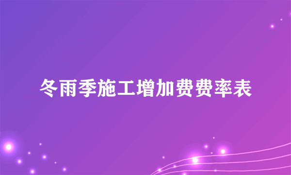冬雨季施工增加费费率表