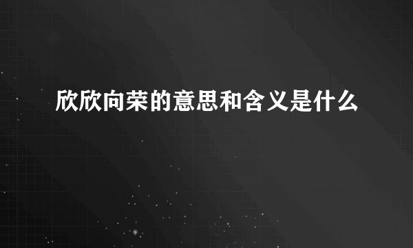 欣欣向荣的意思和含义是什么