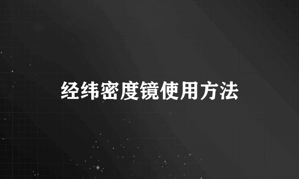 经纬密度镜使用方法