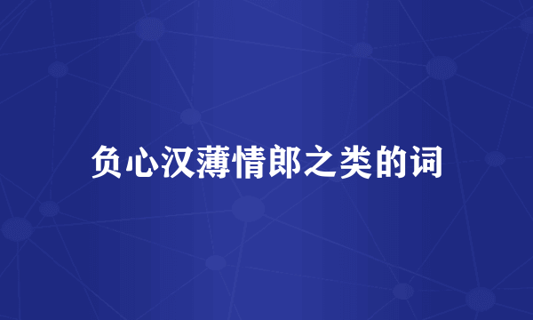 负心汉薄情郎之类的词