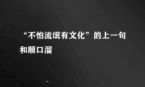 “不怕流氓有文化”的上一句和顺口溜