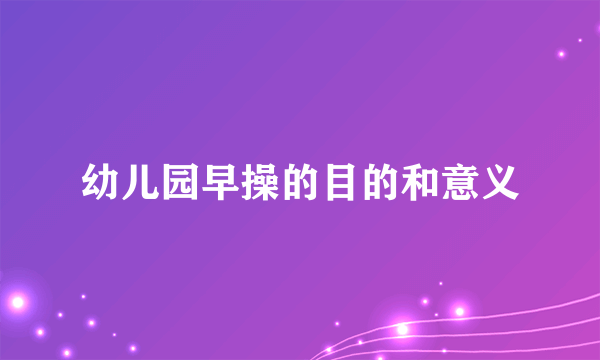 幼儿园早操的目的和意义