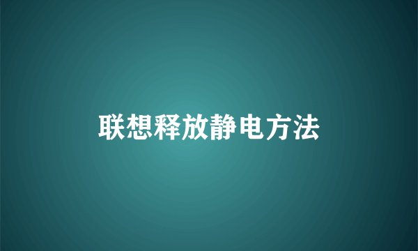 联想释放静电方法