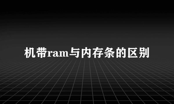 机带ram与内存条的区别
