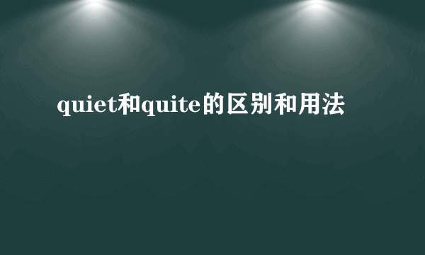 quiet和quite的区别和用法