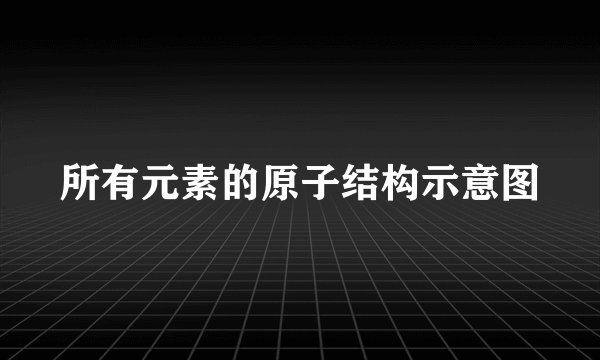 所有元素的原子结构示意图